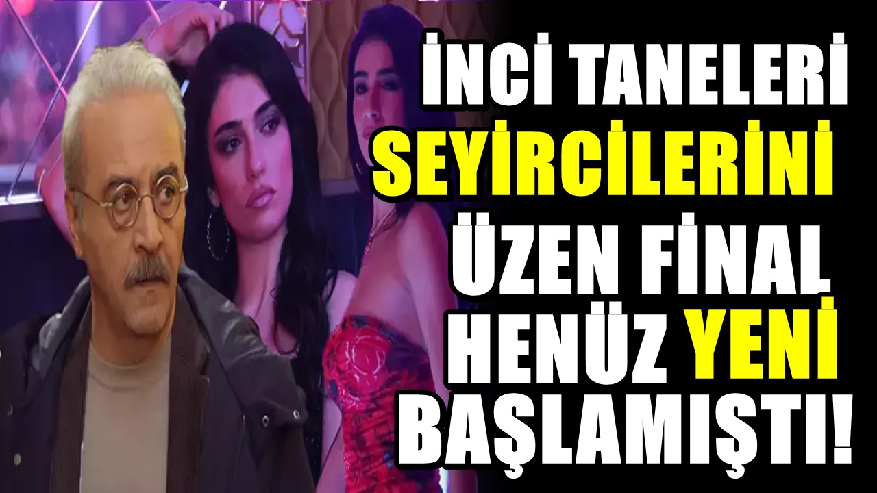 Reytingleri patlatmıştı! İnci Taneleri dizisinin final tarihi belli oldu