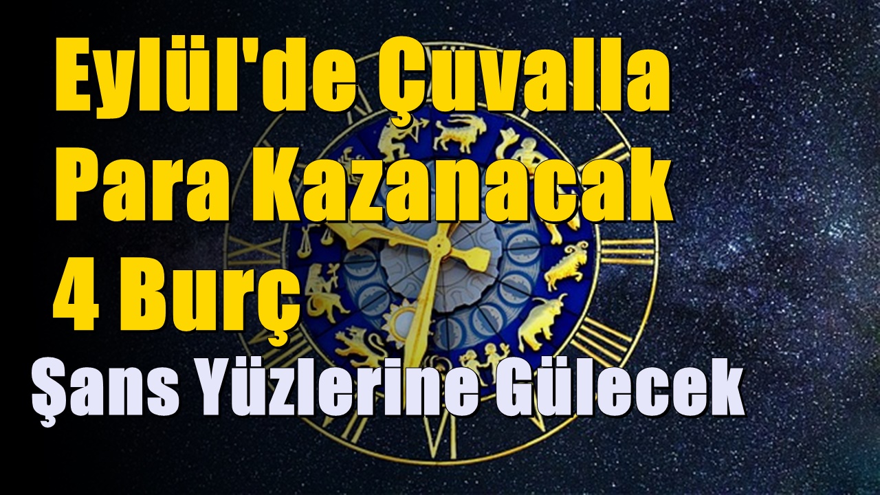 Eylül'de Çuvalla Para Kazanacak 4 Burç Belli Oldu! Şans Yüzlerine Gülecek