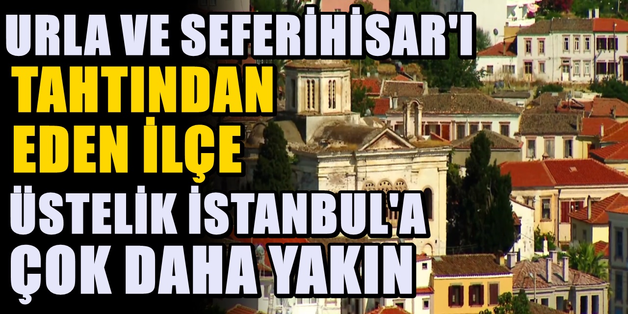 Seferihisar ve Urla'yı tahtından eden ilçe : Birçok kişi akın akın yerleşiyor