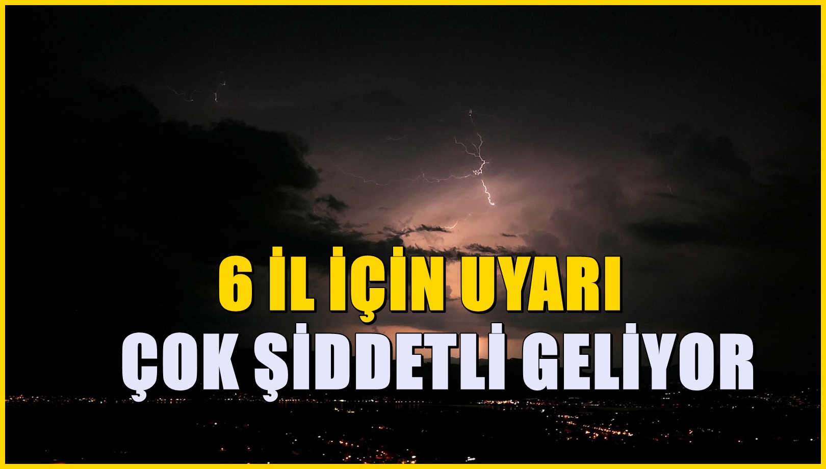 Meteorolojiden 6 il için uyarı! Çok şiddetli olacak
