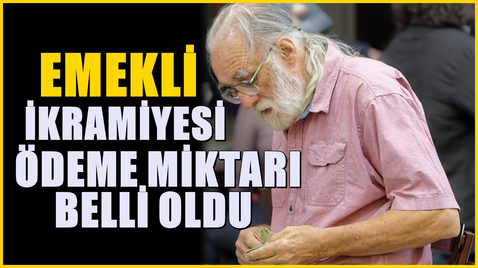 Çifte zam beklentisi vardı : Emeklilerin bayram ikramiyesinin ne kadar olacağı belli oldu