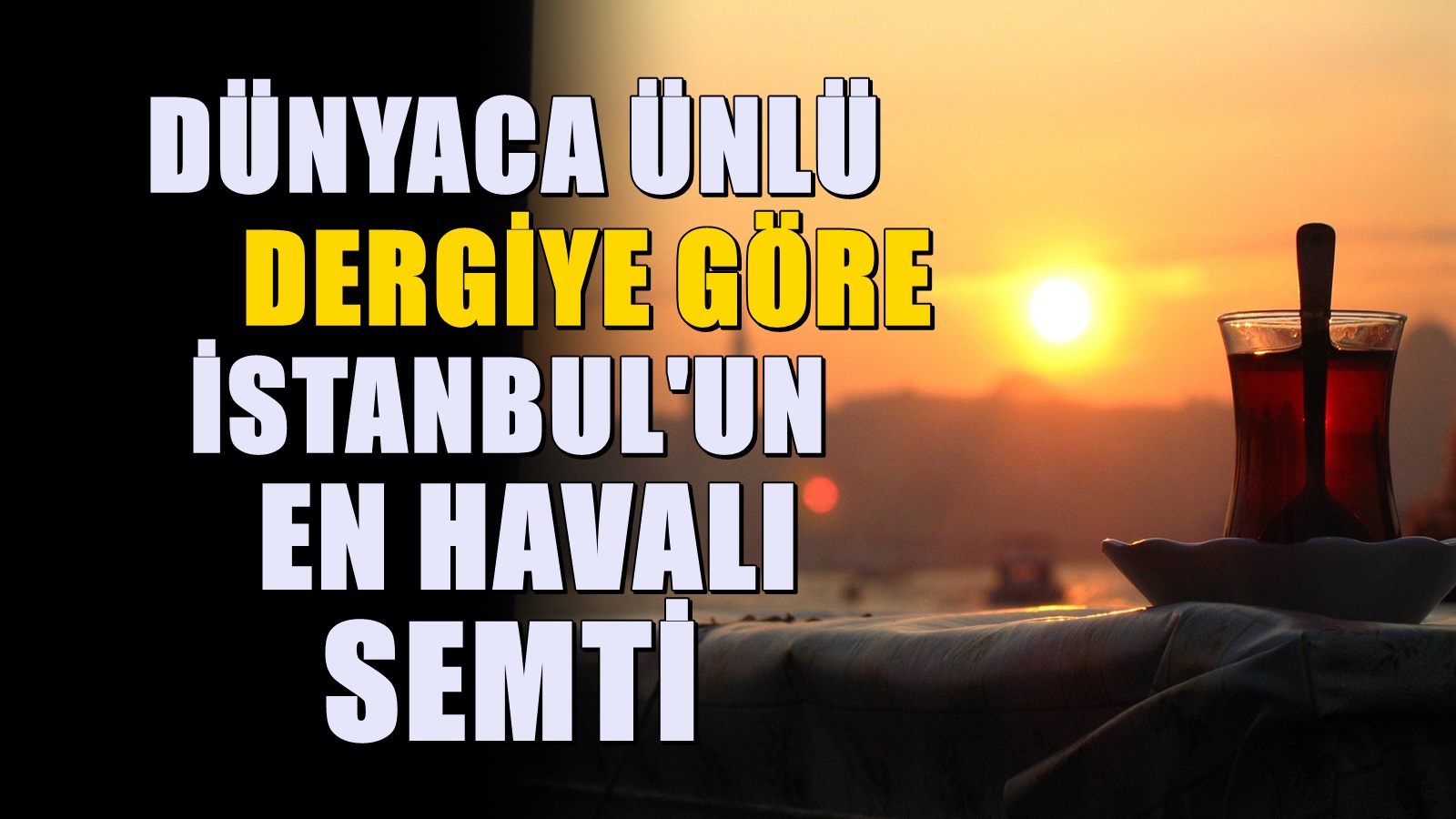 İstanbul'daki o semt 'dünyanın en havalı 40 semti' listesinde yer aldı