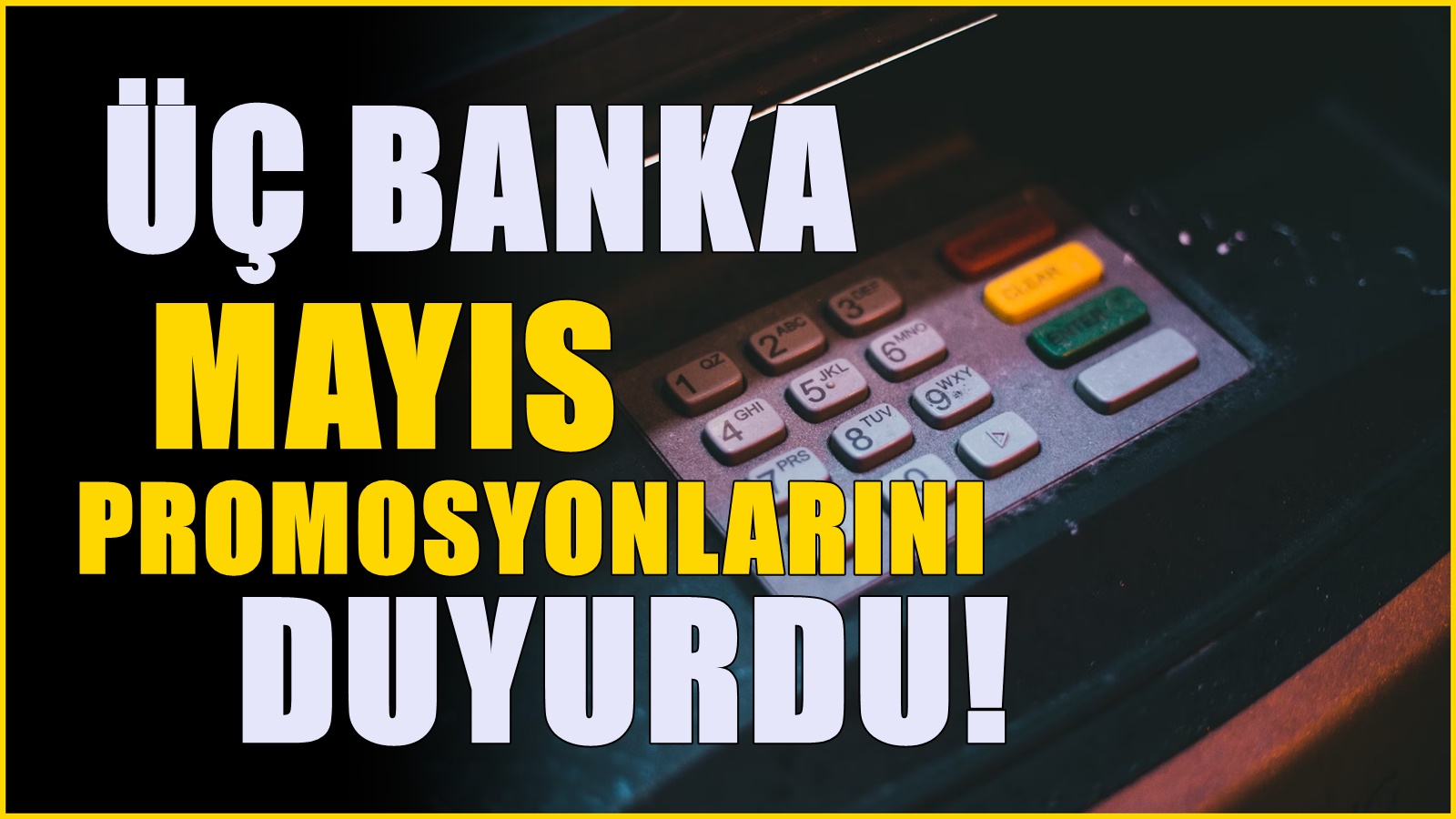 Garanti BBVA, İŞ Bankası ve QNB Finansbank'tan Mayıs'a özel promosyon