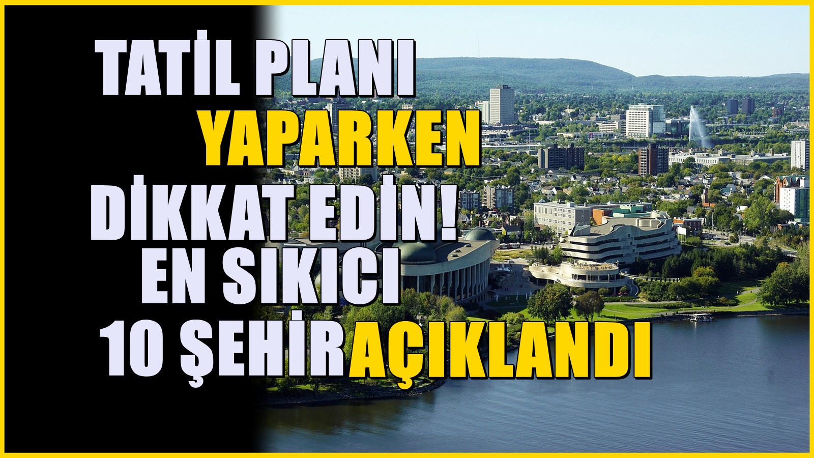 Tatile gidenler pişman oluyor: Dünyanın en sıkıcı şehirleri belli oldu