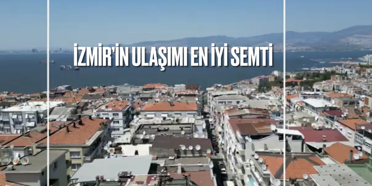 İzmir’in ulaşımı en iyi semti! Konumu herkesi rahatlatıyor