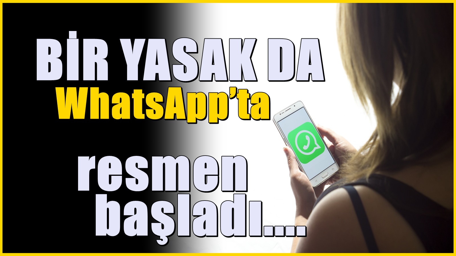 Bir yasak da WhatsApp’ta! Artık tüm telefonlarda geçerli oluyor