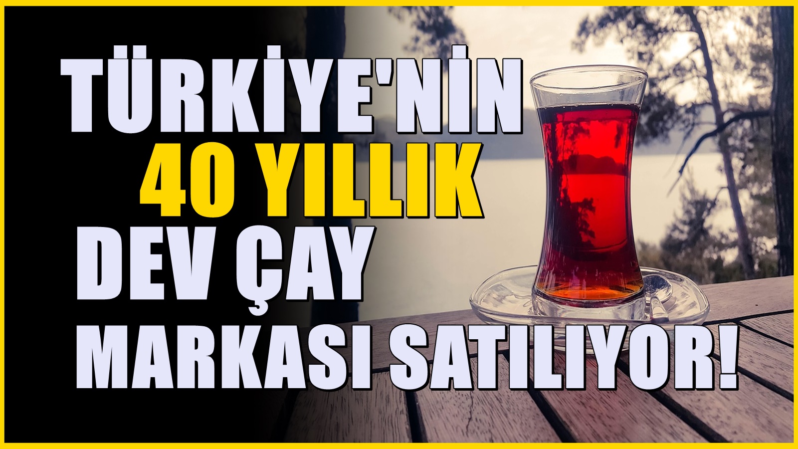 Türkiye'nin dev çay markası satılıyor! Bir dönem kapanacak