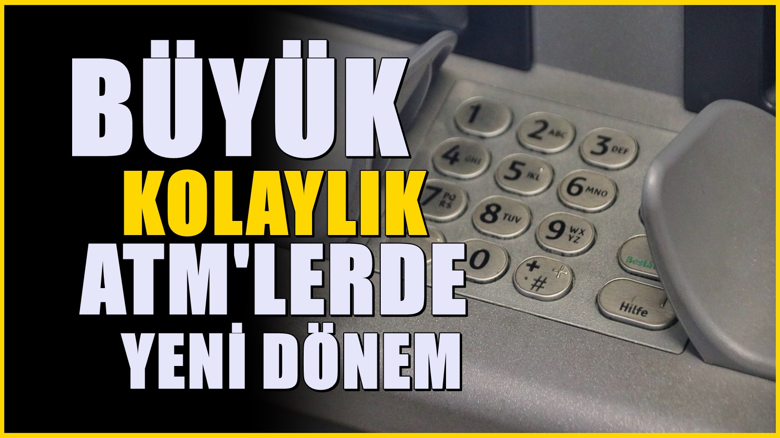 81 ildeki ATM'lerde yeni dönem! Bu işlemler için artık şube gerekli değil