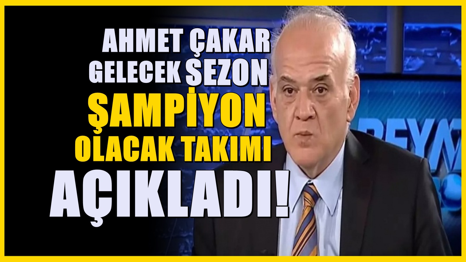 Ahmet Çakar gelecek sezonda şampiyon olacak takımı açıkladı