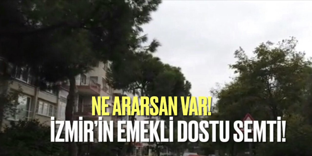 İzmir’deki emekli dostu semt! Her şey çok yakın ve ucuz