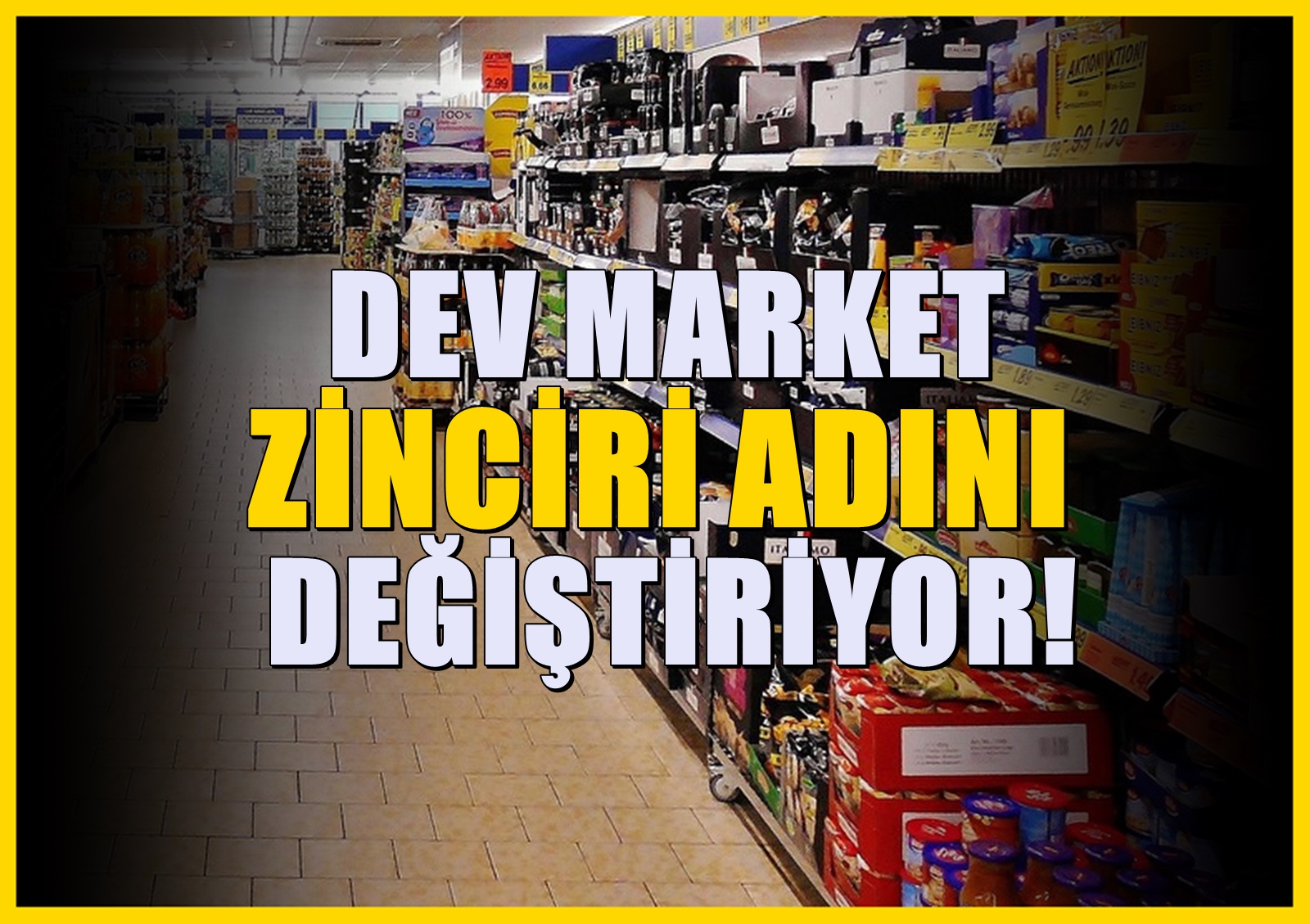 Türkiye'nin Dev Market Zinciri İsim Değiştiriyor! Tabelalar Yenileniyor, İşte Yeni Adı!
