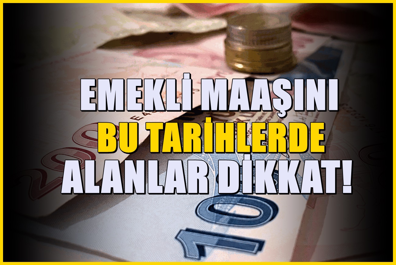 Emekli maaşı alanları ilgilendiriyor! Maaşınızı bu tarihlerde alıyorsanız dikkat...