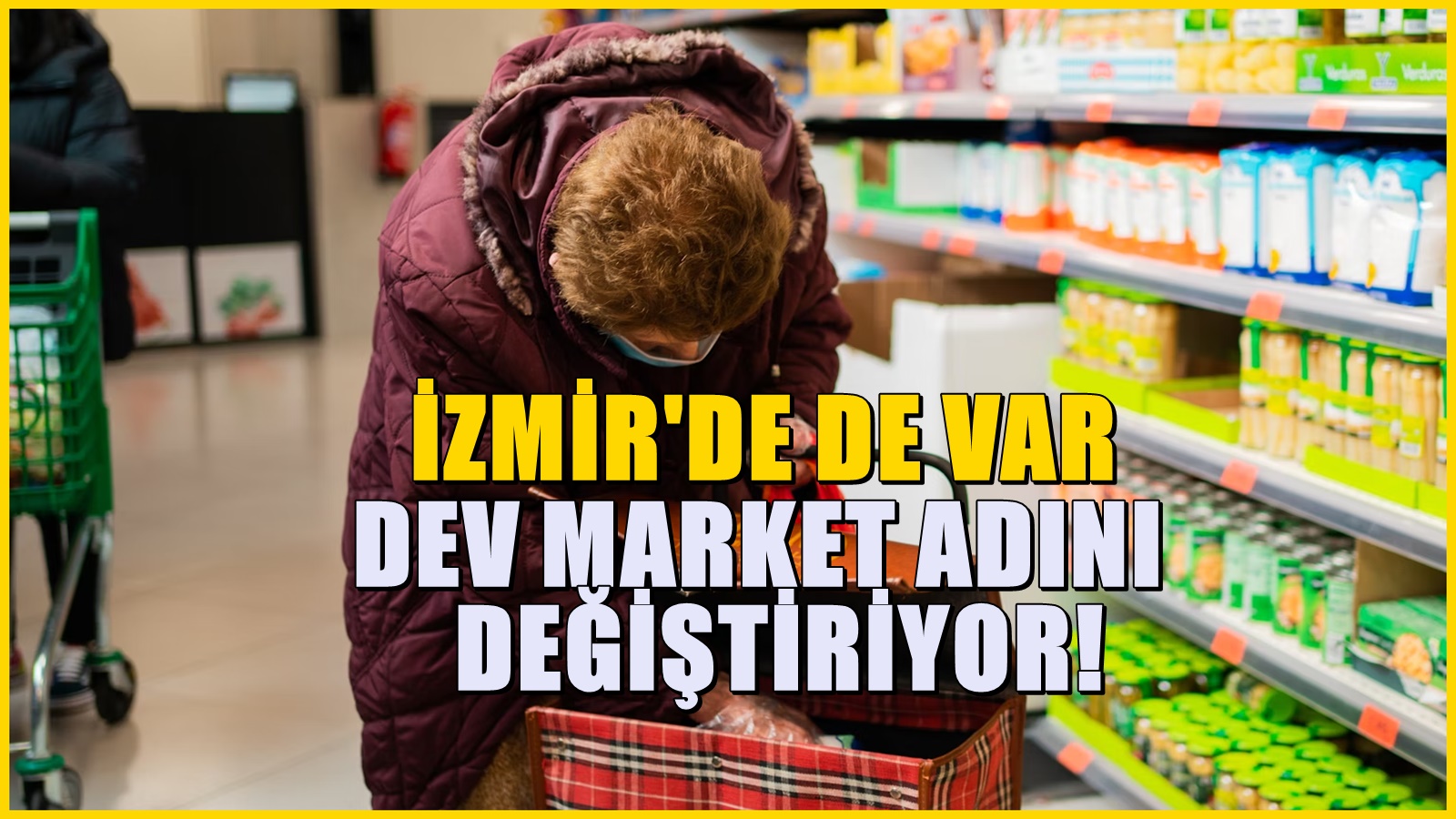 İzmir'de de faaliyet gösteren dev market zinciri adını değiştiriyor