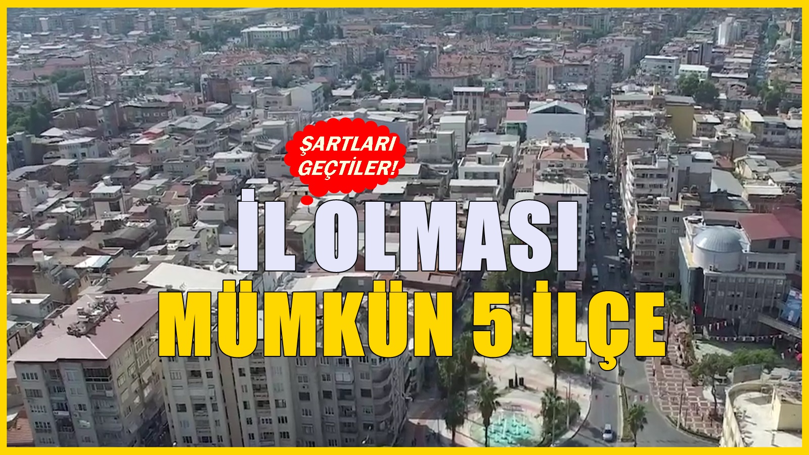 Bu ilçeler her an il olabilir: İşte il olma şartlarını geçmeyi başaran 5 ilçe