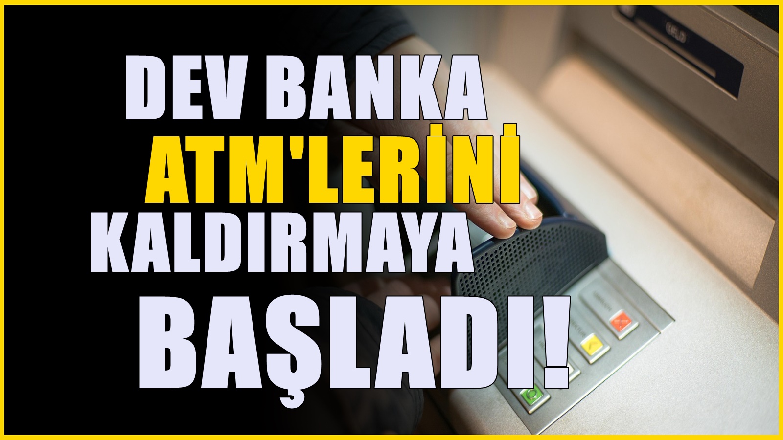 Dev banka ATM'lerini tek tek kaldırıyor! Binlerce çalışan işten çıkarılacak