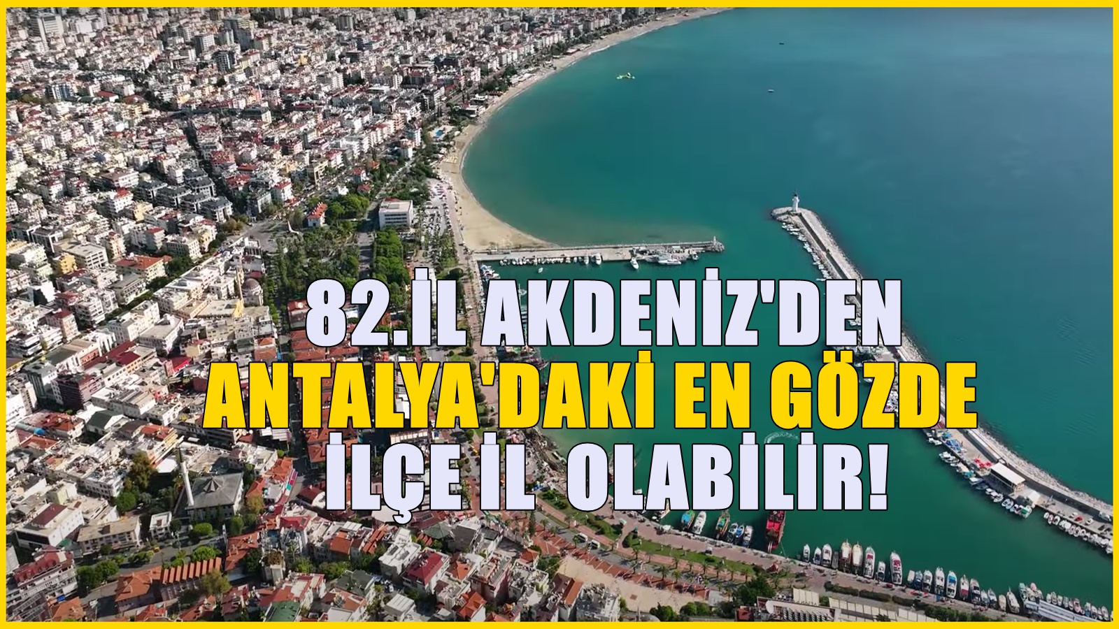 Antalya'nın gözde ilçesiydi! İl yapılacak ilçeler listesinde yer aldı