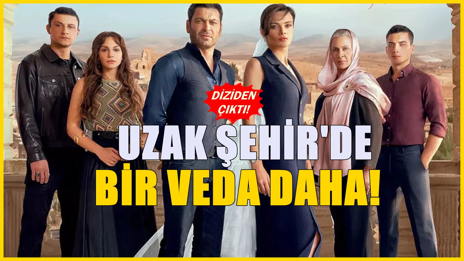 “Uzak Şehir” dizisinde üzen ayrılık! Sevilen oyuncu da diziye veda edecek