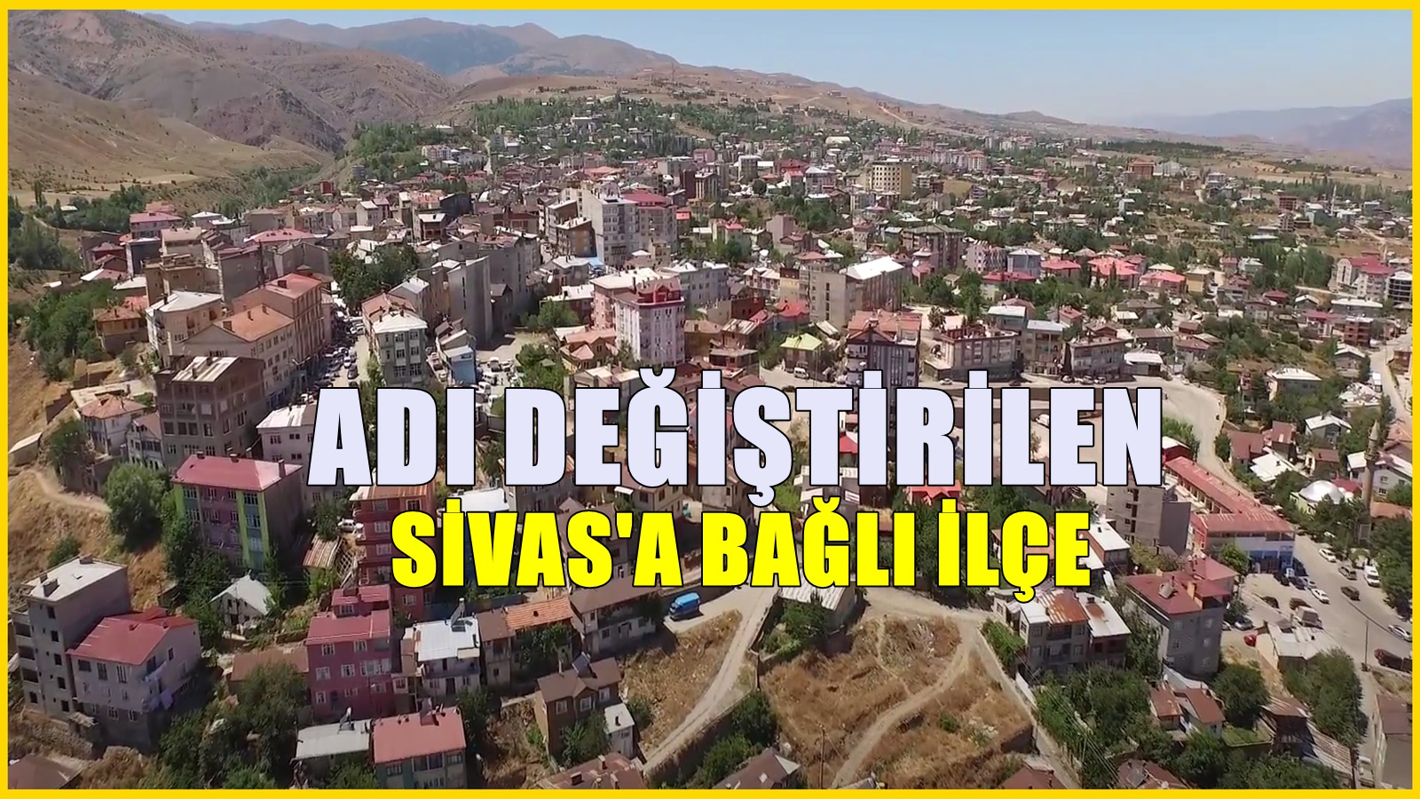 Sivas'a bağlı ilçenin adı değiştirildi! Şehir merkezi alınan kararla taşındı