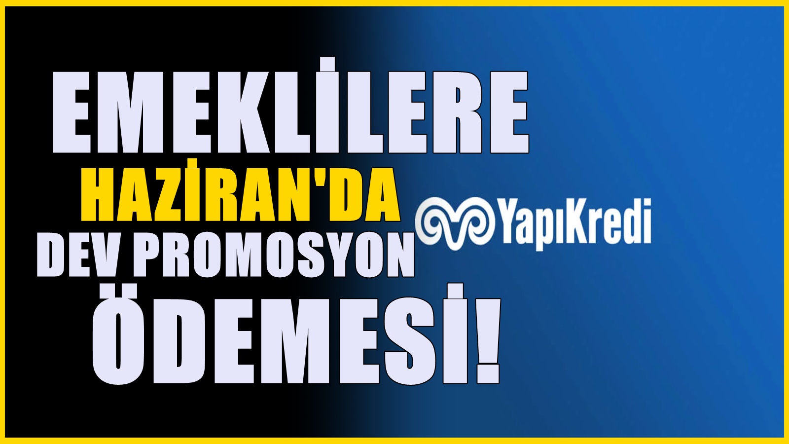 Yapı Kredi muslukları açtı! Emeklilere haziran ayında dev promosyon