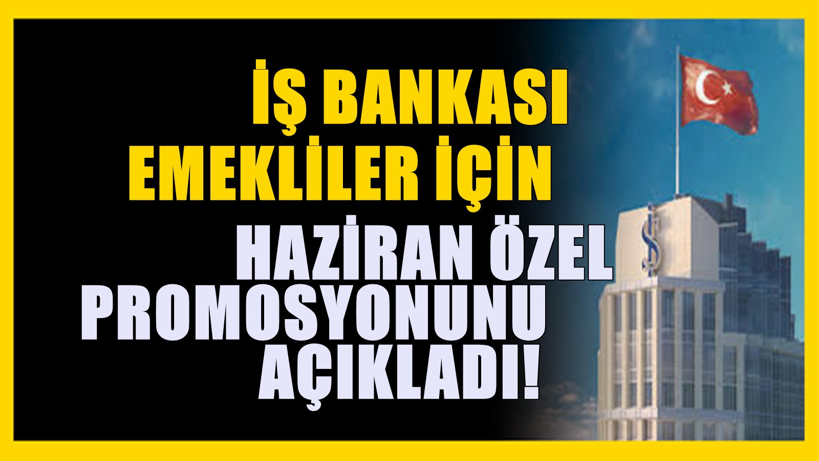 İş Bankası duyuru yaptı! Emekliler için haziran promosyonu belli oldu!
