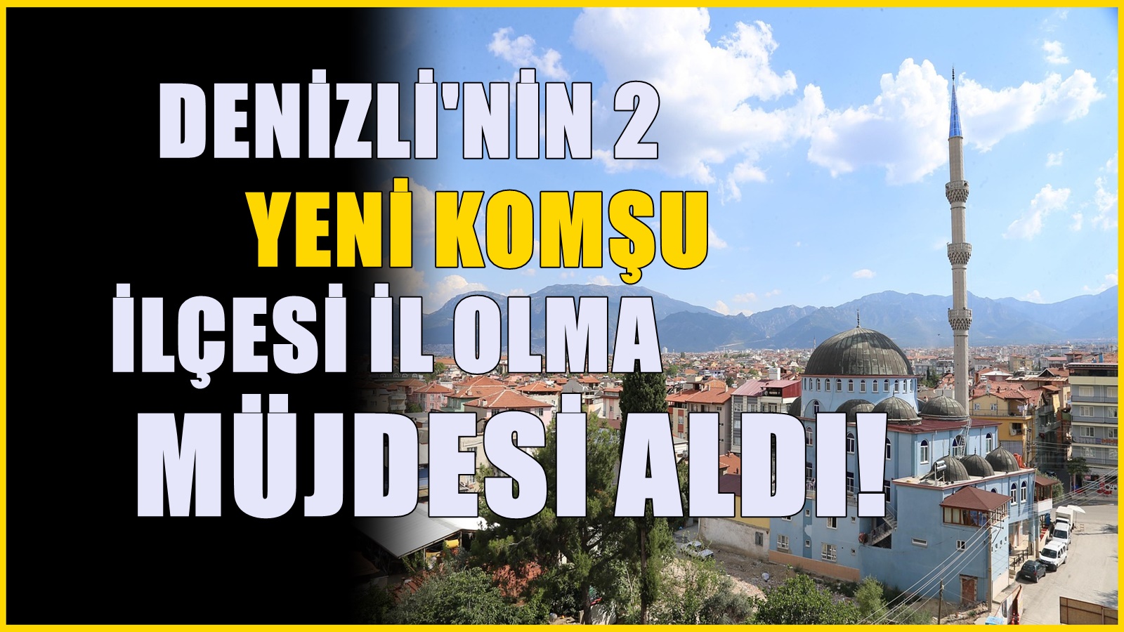 Denizli'ye 2 yeni komşu il geliyor! Muğla ve Aydın il haritasında değişiklik