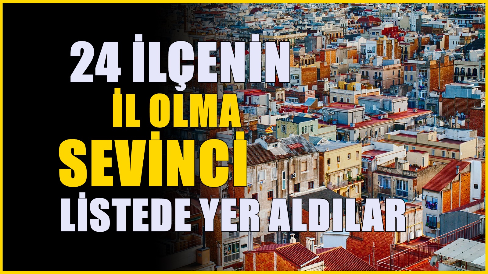 Türkiye'de il haritası değişebilir! İl olmaya aday 24 ilçe belli oldu, işte o ilçeler