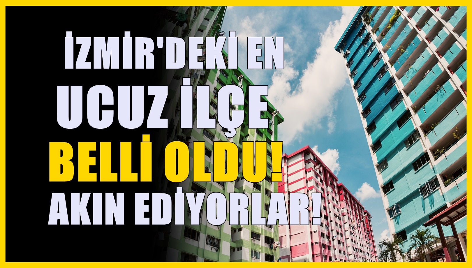 Ev almak veya kiralamak isteyenlerin tercihi oldu! İzmir'deki en ucuz ilçeymiş