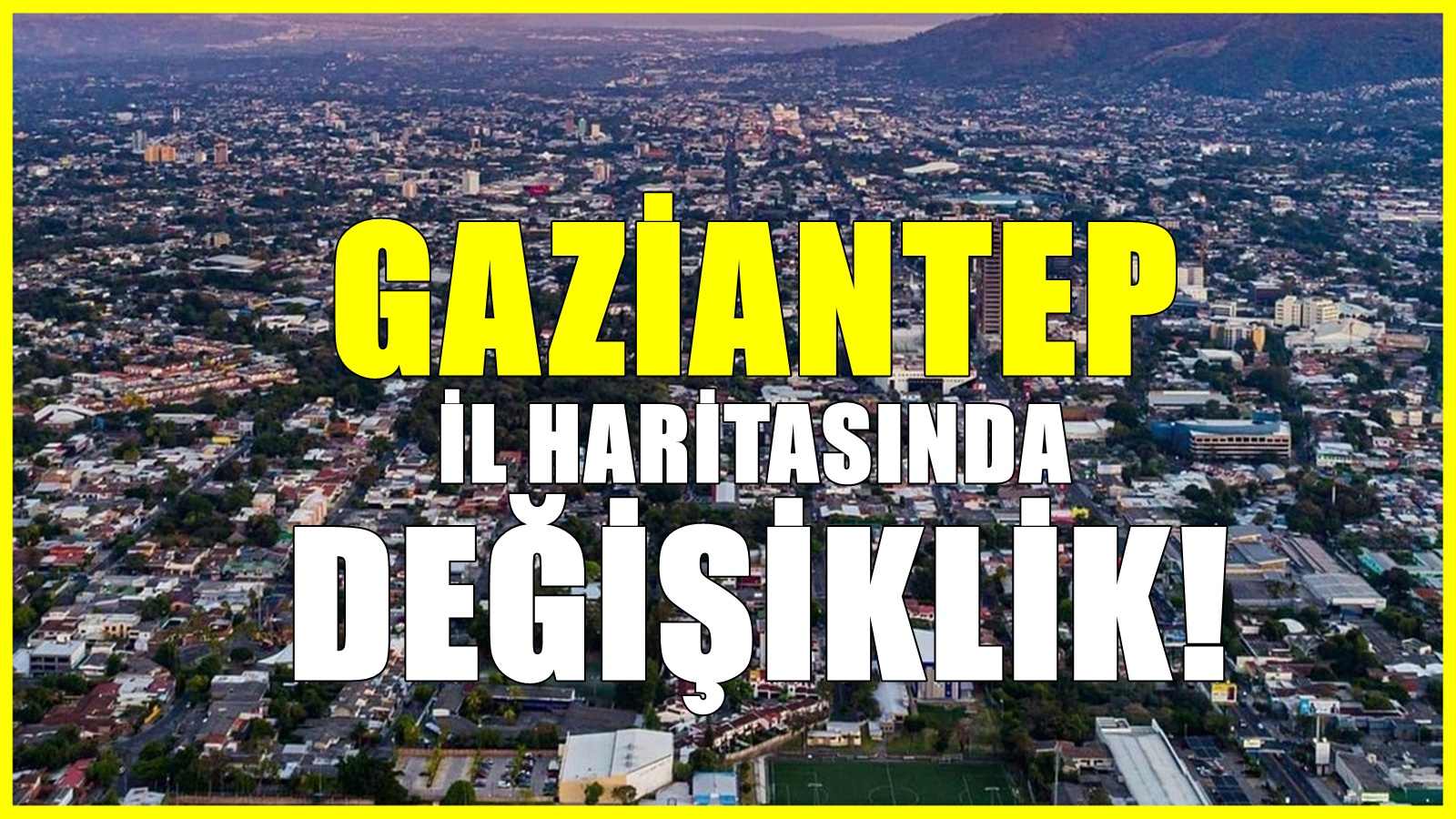 Gaziantep il haritasında değişiklik! Yeni belediyeler geliyor