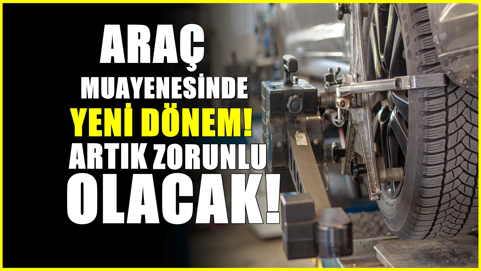 Araç muayenesinde yeni dönem! Artık zorunlu olacak