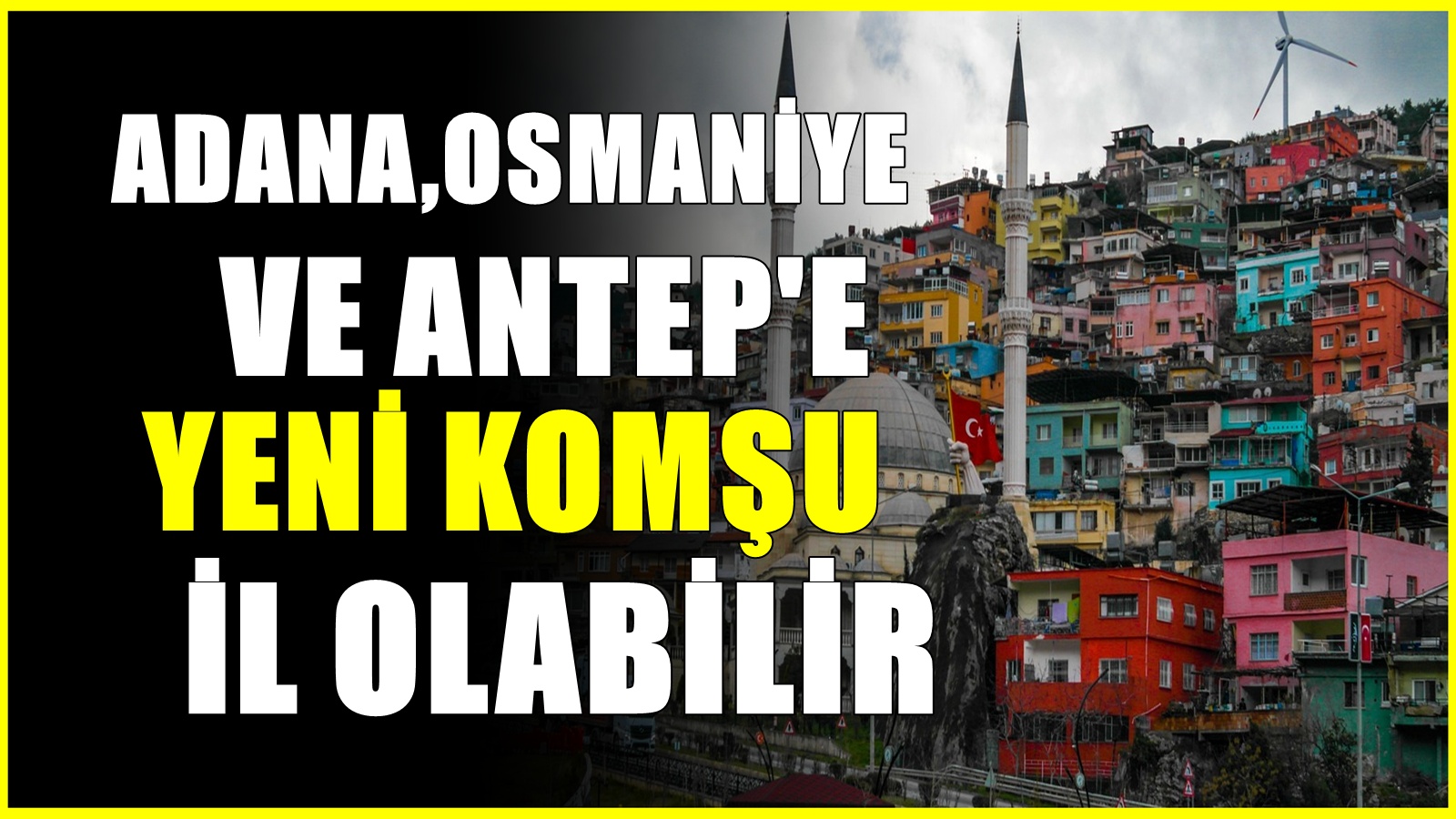 Osmaniye, Adana ve Gaziantep'e yeni komşu il! Hatay'ın gözdesiydi