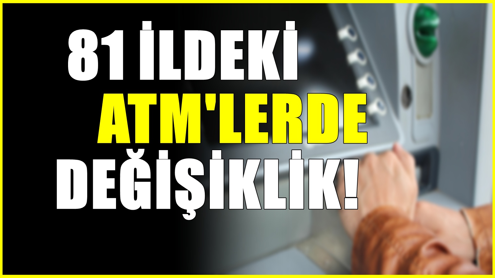 81 ildeki ATM'lerde limit değişikliği! Artık bu kadar para çekebileceksiniz