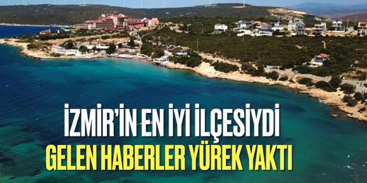 İzmir’in en gözde ilçesiydi! Artık afet bölgesi ilan edildi