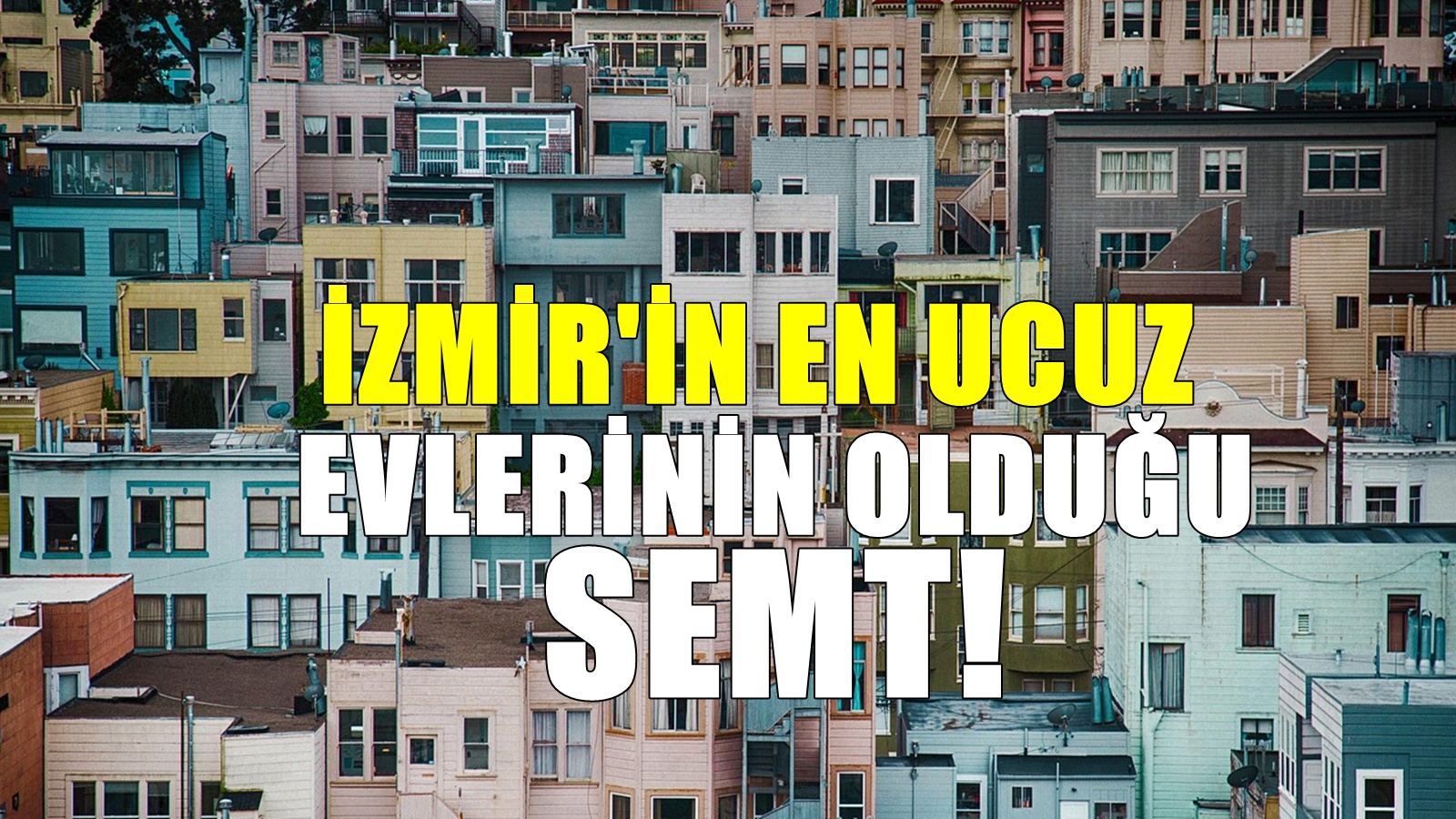 İzmir'de kelepir fiyata evlerin satıldığı semt! Birçok yatırımcıdan talep var