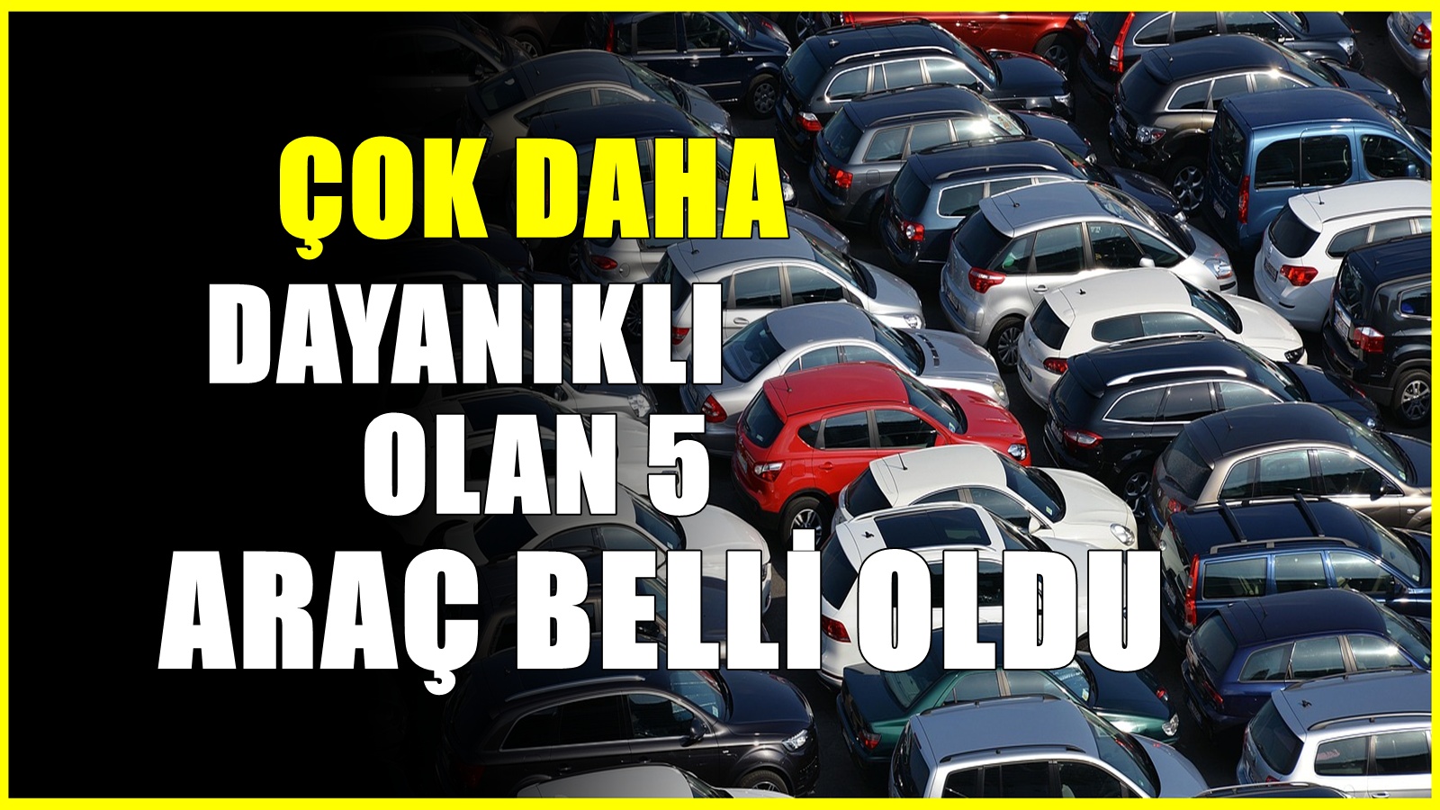 Sanayiye yolu düşmeyen otomobiller belli oldu! Çok daha sağlam oluyorlar