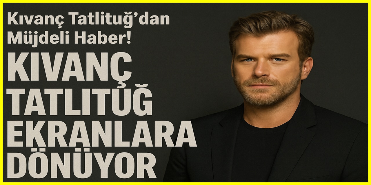 Kıvanç Tatlıtuğ'dan Müjdeli Haber! Kült Projeyle Ekranlara Geri Dönüyor