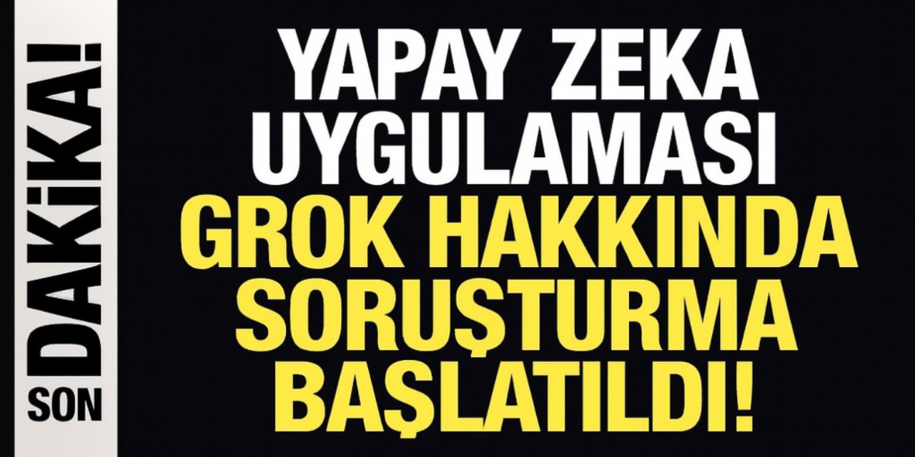 Grok’a Şok! Yapay Zeka Uygulamasına Soruşturma Başlatıldı