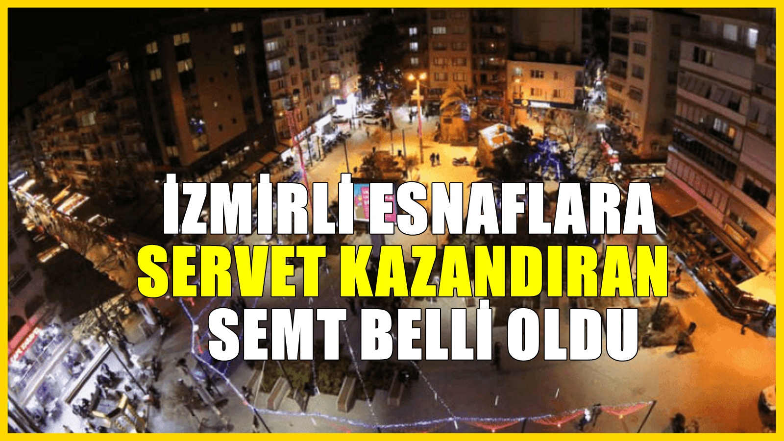 İzmirli esnafların gözünü diktiği semt! Öyle ki iş kuran paraya para demiyor