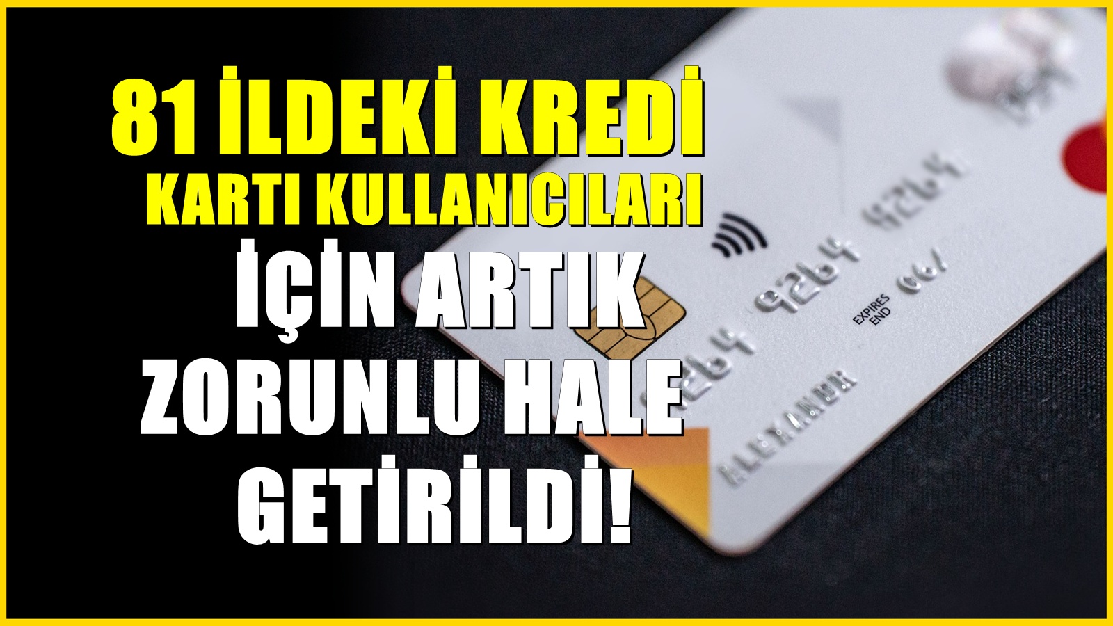 81 ildeki kredi kartı kullanıcılarını ilgilendiriyor! 6 ayda bir zorunlu olacak