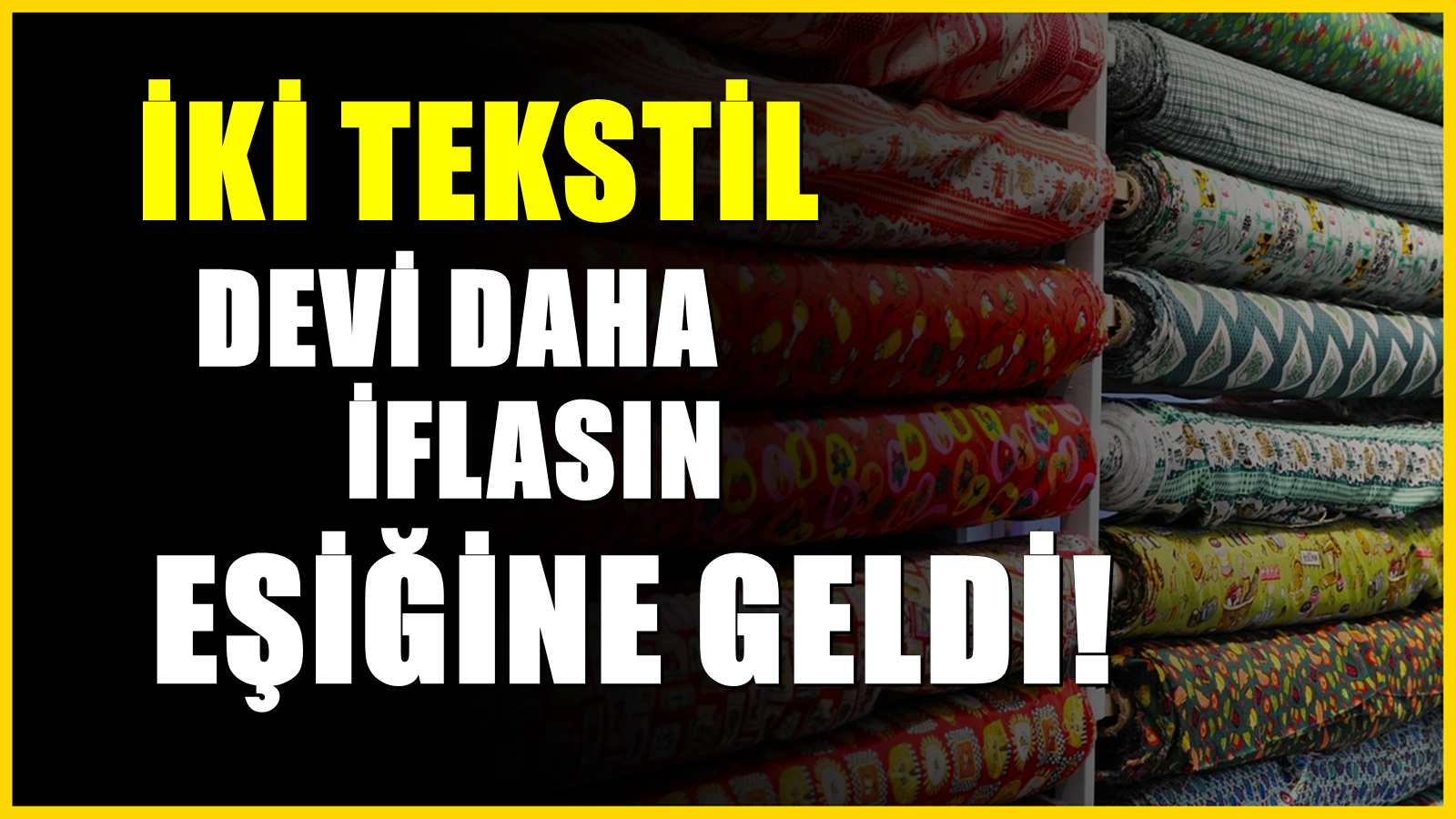 İki köklü tekstil firması daha iflasın eşiğine geldi! Konkordato fırtınası sürüyor