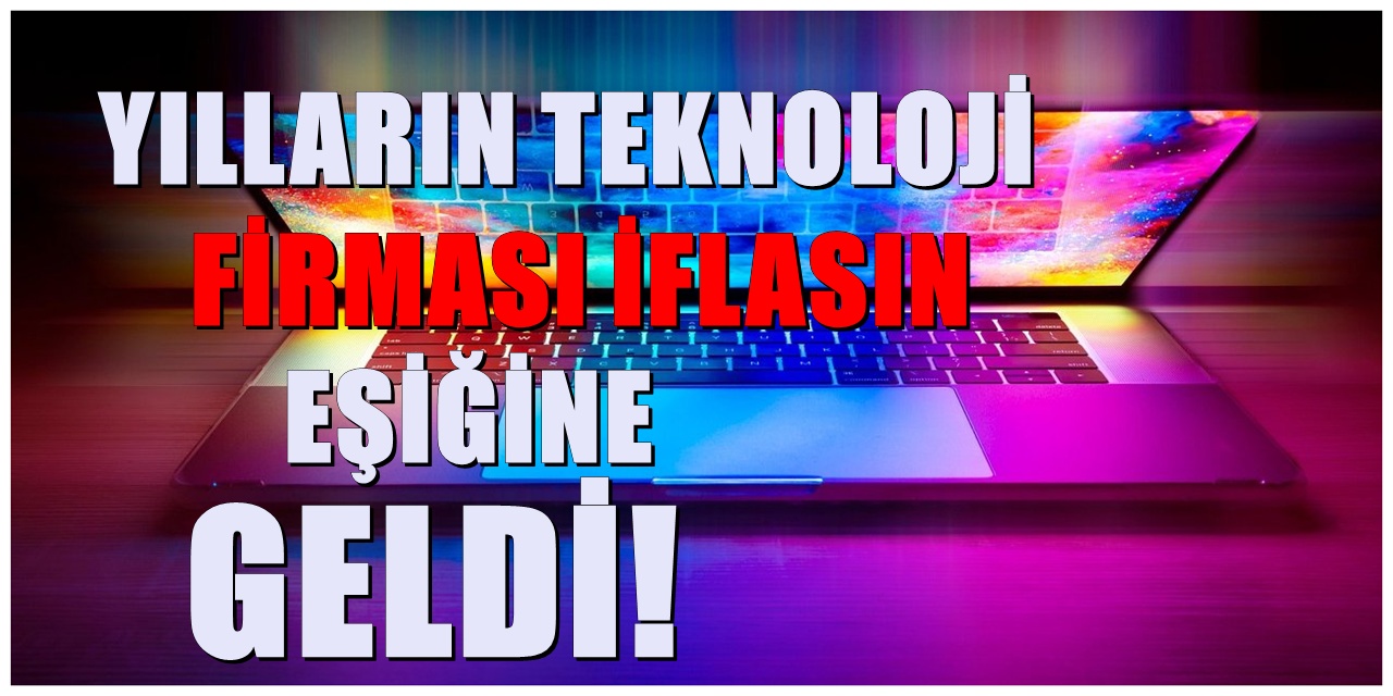 Yılların Firmasıydı, İflasın Eşiğine Geldi: Türkiye’nin Teknoloji Devi Zor Durumda