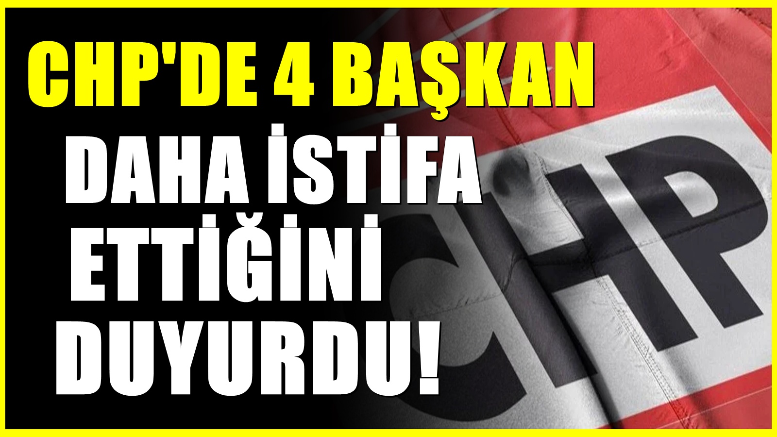 CHP'de istifa fırtınası! 4 başkandan istifa