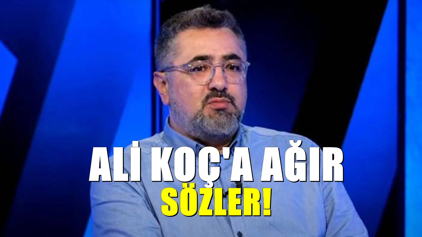 Serdar Ali Çelikler'den Ali Koç'a sert eleştiri