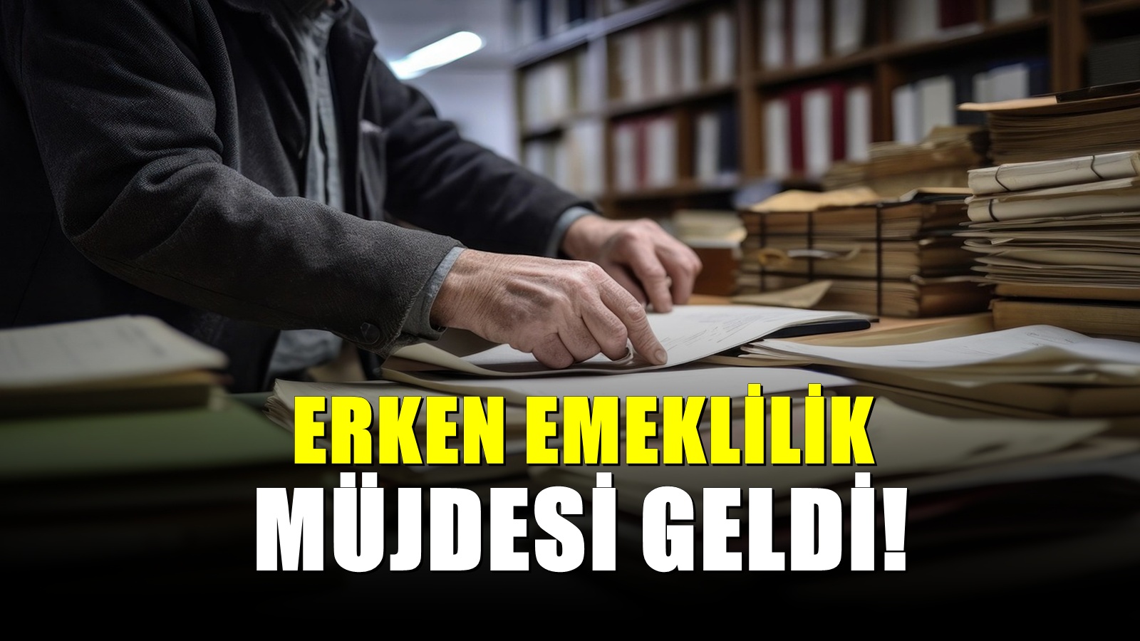 Erken Emeklilikte Yeni Gelişme: Erken Emeklilik Şartları Açıklandı