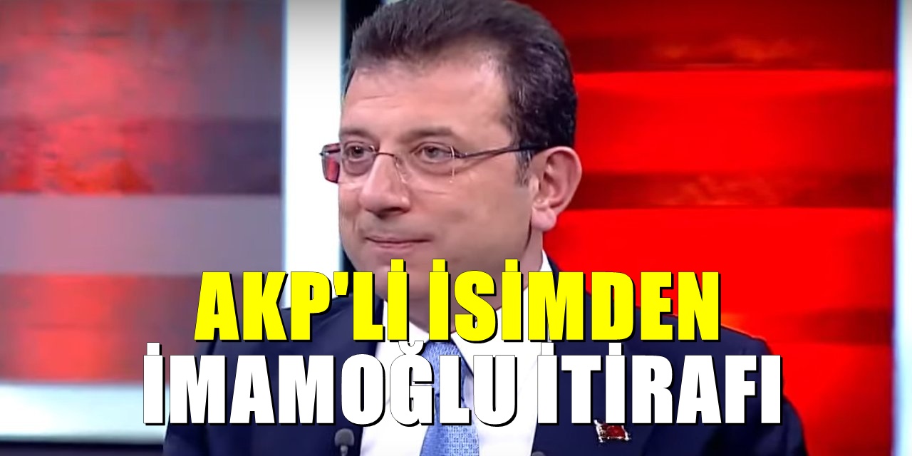 AKP'nin önde gelen isminden dikkat çeken İmamoğlu itirafı geldi