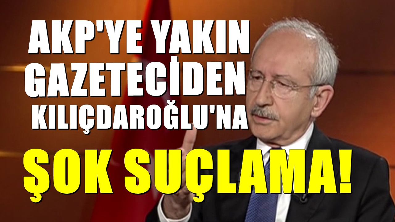Kılıçdaroğlu hakkında gündemi sarsacak şok iddia! O gazeteciden bomba açıklama
