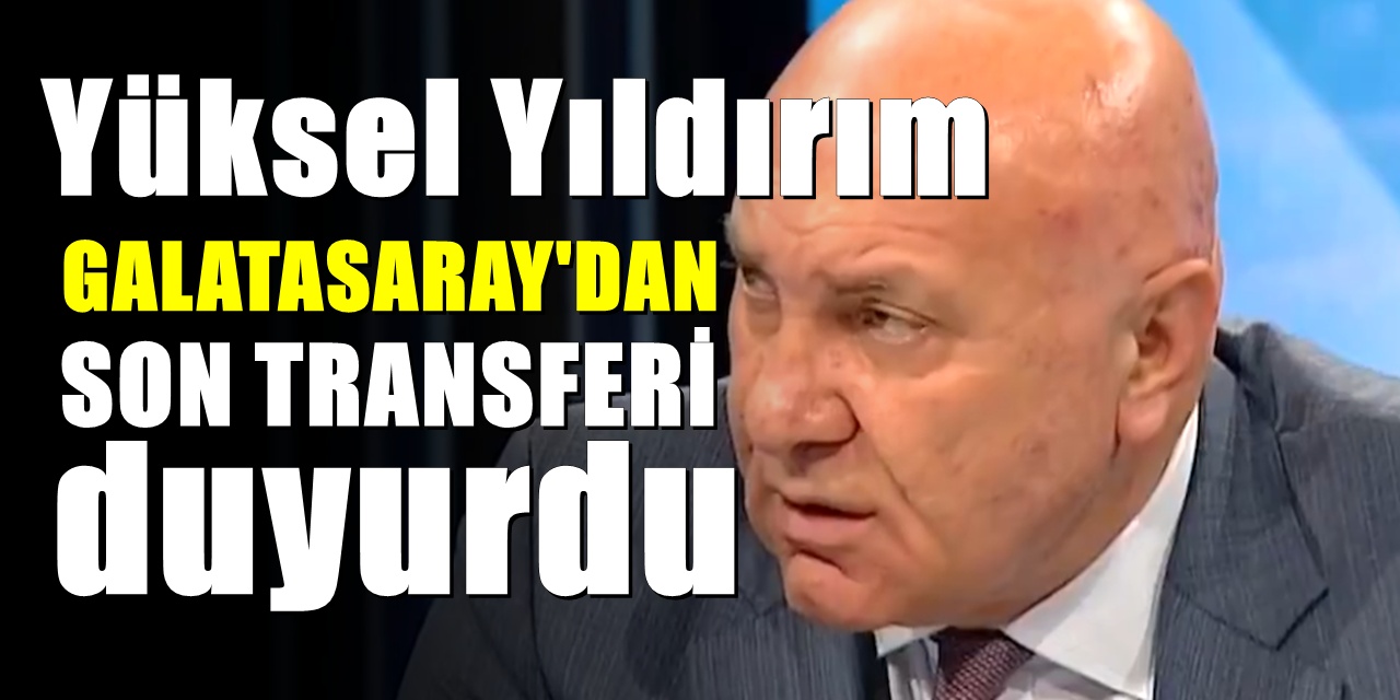 Yüksel Yıldırım Galatasaray'dan yeni transferi duyurdu