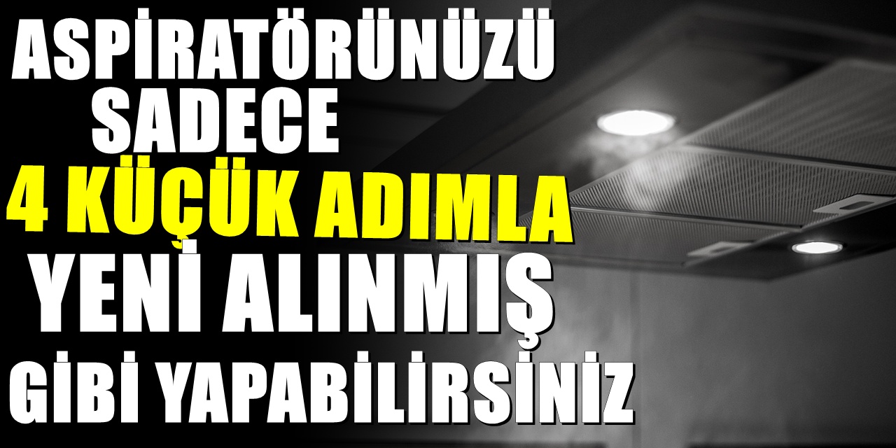 4 adımda mutfak aspiratörleriniz pırıl pırıl oluyor! Ovalamaya gerek bile yok