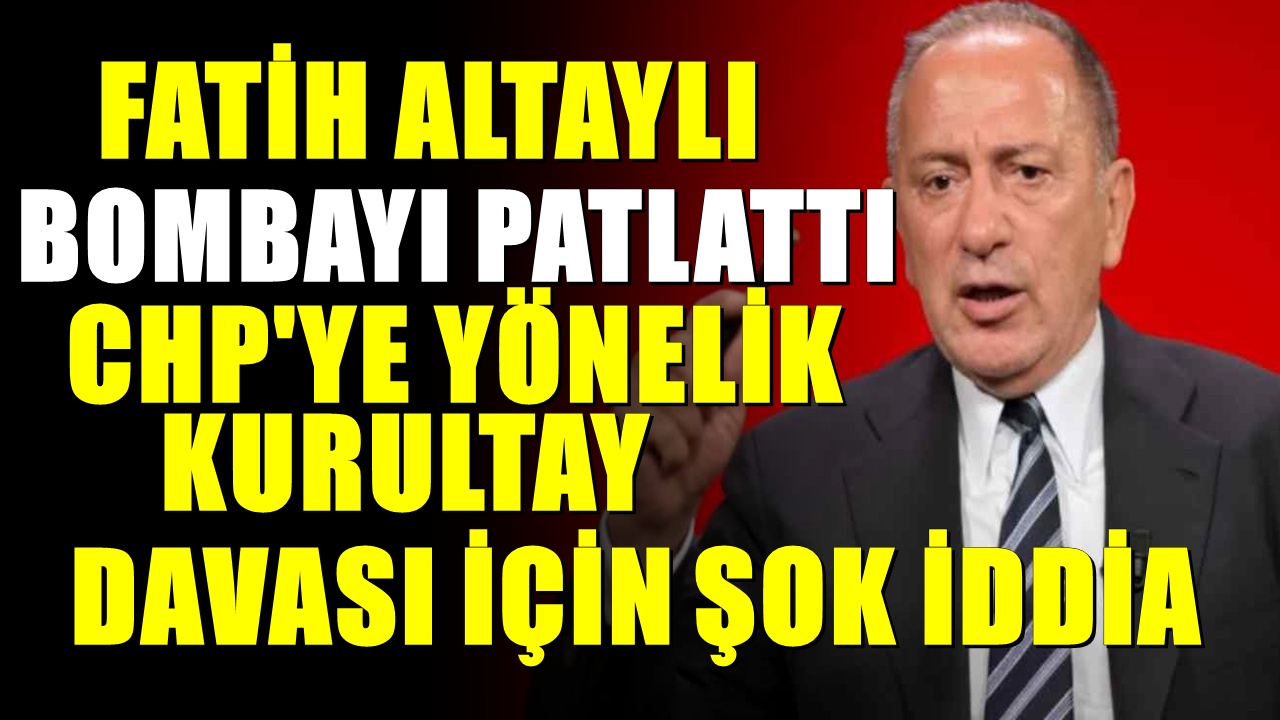 Fatih Altaylı'dan CHP kurultay davasıyla ilgili şok iddia