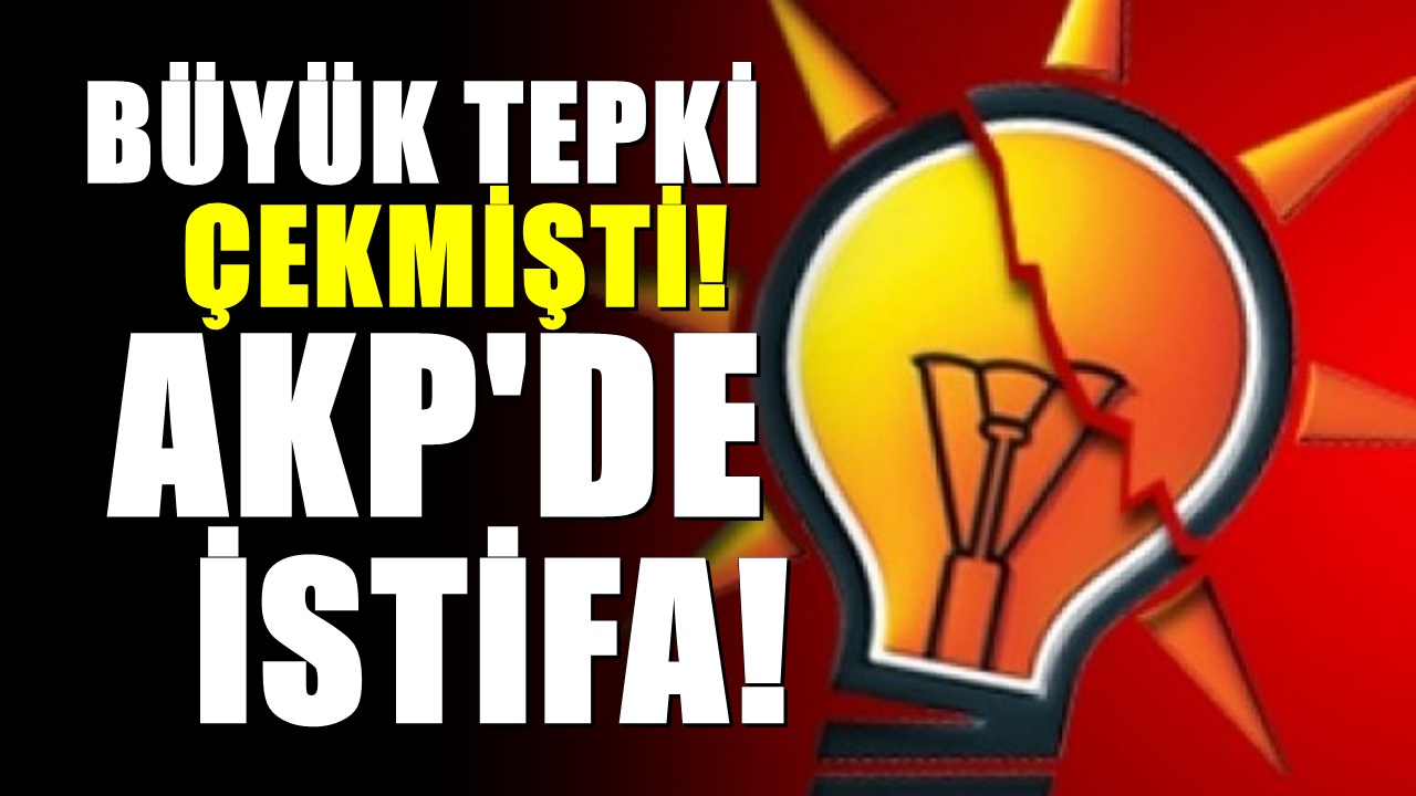 Büyük tepki çekmişti! AKP'de istifa