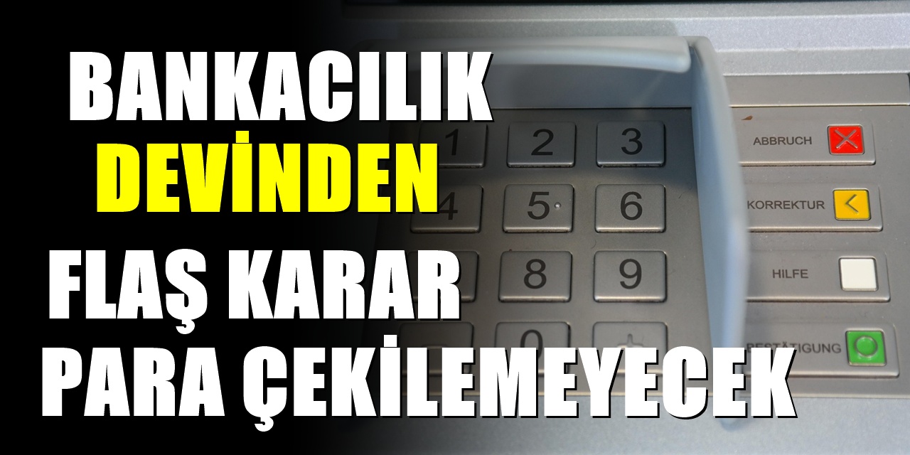 Bankacılık devinden beklenmedik karar! ATM'lerden para çekilemeyecek